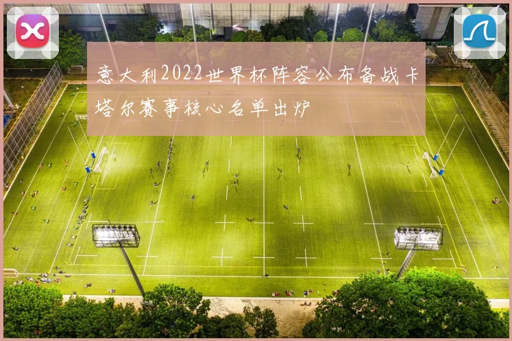 意大利2022世界杯阵容公布备战卡塔尔赛事核心名单出炉