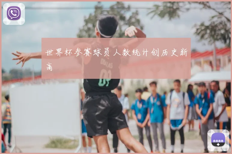 世界杯参赛球员人数统计创历史新高