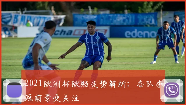 2021欧洲杯欧赔走势解析：各队夺冠前景受关注