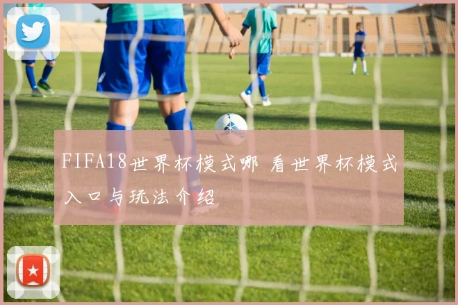 FIFA18世界杯模式哪 看世界杯模式入口与玩法介绍